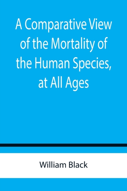 A Comparative View of the Mortality of the Human Species, at All Ages, Paperback / softback Book