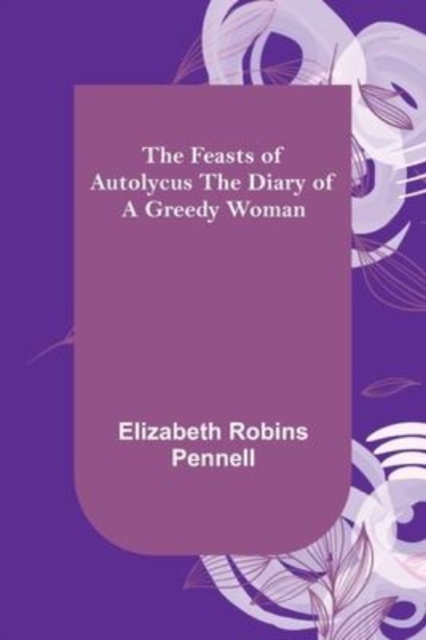 The Feasts of Autolycus The Diary of a Greedy Woman, Paperback / softback Book