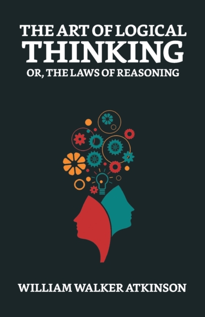 The Art of Logical Thinking; Or, The Laws of Reasoning, Paperback / softback Book