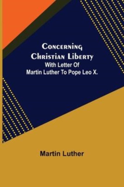Concerning Christian Liberty; With Letter Of Martin Luther To Pope Leo X., Paperback / softback Book