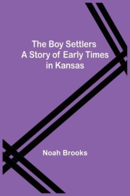 The Boy Settlers : A Story of Early Times in Kansas, Paperback / softback Book