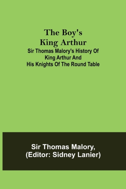 The Boy's King Arthur; Sir Thomas Malory's History of King Arthur and His Knights of the Round Table, Paperback / softback Book