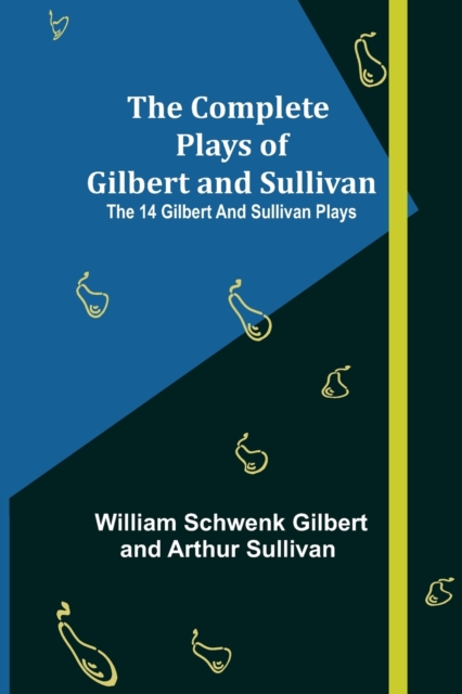 The Complete Plays of Gilbert and Sullivan; The 14 Gilbert And Sullivan Plays, Paperback / softback Book