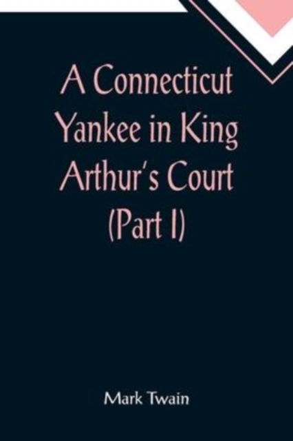 A Connecticut Yankee in King Arthur's Court (Part I), Paperback / softback Book