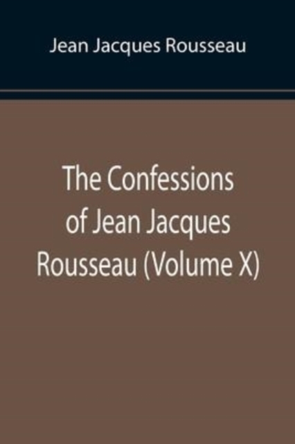 The Confessions of Jean Jacques Rousseau (Volume X), Paperback / softback Book