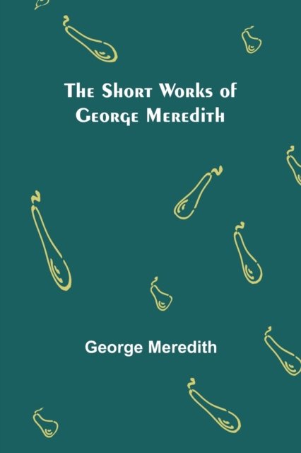 The Short Works of George Meredith, Paperback / softback Book
