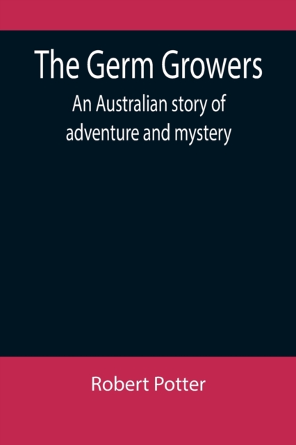 The Germ Growers : An Australian story of adventure and mystery, Paperback / softback Book