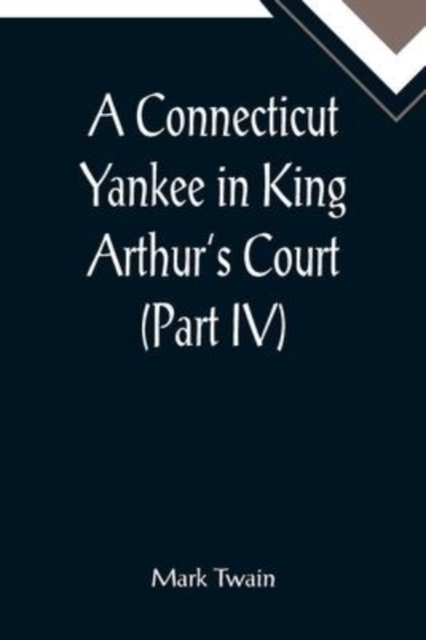 A Connecticut Yankee in King Arthur's Court (Part IV), Paperback / softback Book