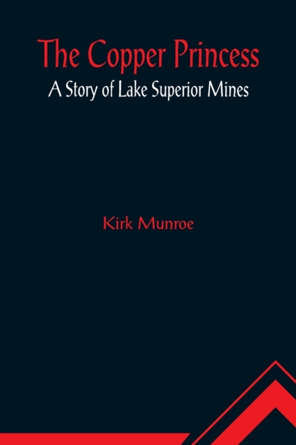 The Copper Princess; A Story of Lake Superior Mines, Paperback / softback Book
