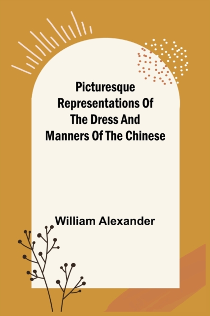 Picturesque Representations of the Dress and Manners of the Chinese, Paperback / softback Book