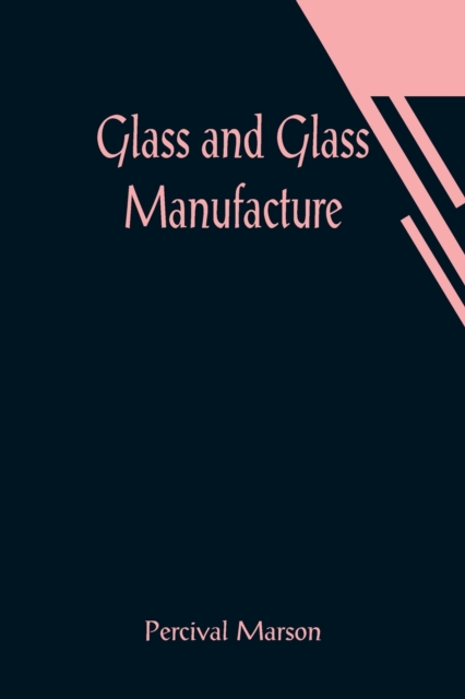 Glass and Glass Manufacture, Paperback / softback Book