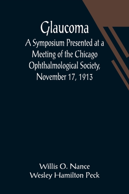 Glaucoma; A Symposium Presented at a Meeting of the Chicago Ophthalmological Society, November 17, 1913, Paperback / softback Book