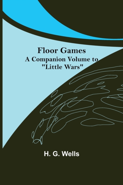 Floor Games; a companion volume to Little Wars, Paperback / softback Book