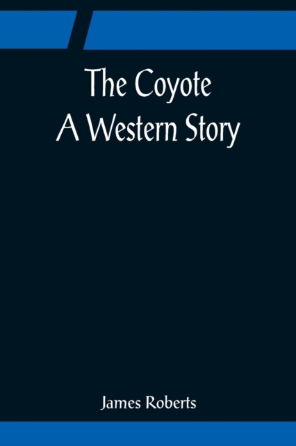 The Coyote; A Western Story, Paperback / softback Book