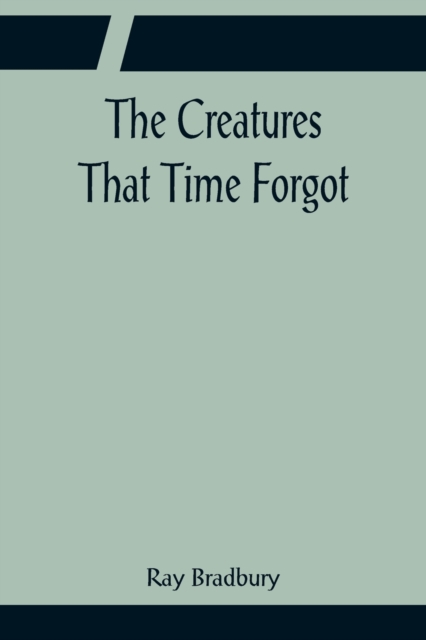 The Creatures That Time Forgot, Paperback / softback Book