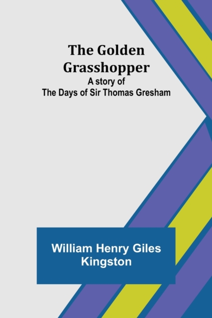 The Golden Grasshopper : A story of the days of Sir Thomas Gresham, Paperback / softback Book