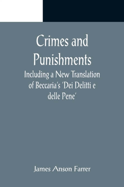 Crimes and Punishments; Including a New Translation of Beccaria's 'Dei Delitti e delle Pene', Paperback / softback Book