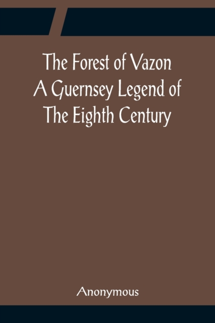 The Forest of Vazon A Guernsey Legend Of The Eighth Century, Paperback / softback Book
