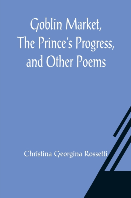 Goblin Market, The Prince's Progress, and Other Poems, Paperback / softback Book