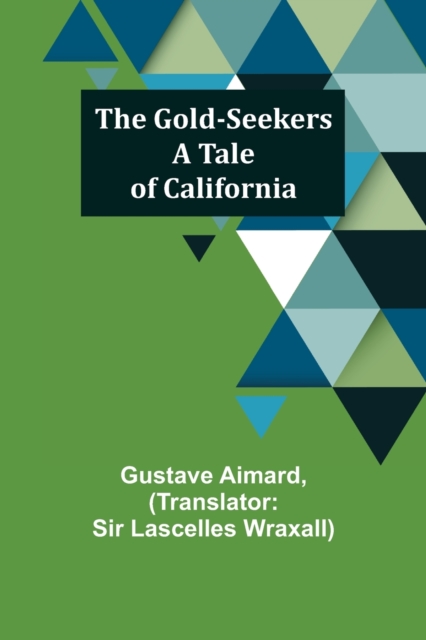 The Gold-Seekers : A Tale of California, Paperback / softback Book