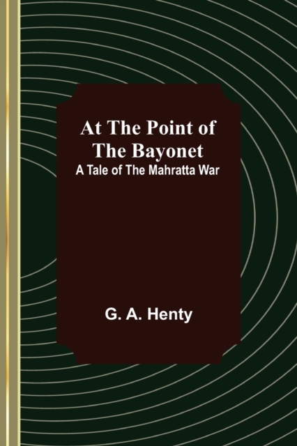 At the Point of the Bayonet : A Tale of the Mahratta War, Paperback / softback Book