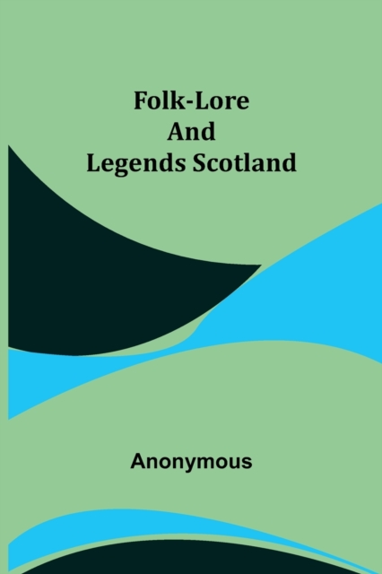 Folk-Lore and Legends Scotland, Paperback / softback Book