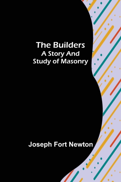 The Builders : A Story and Study of Masonry, Paperback / softback Book