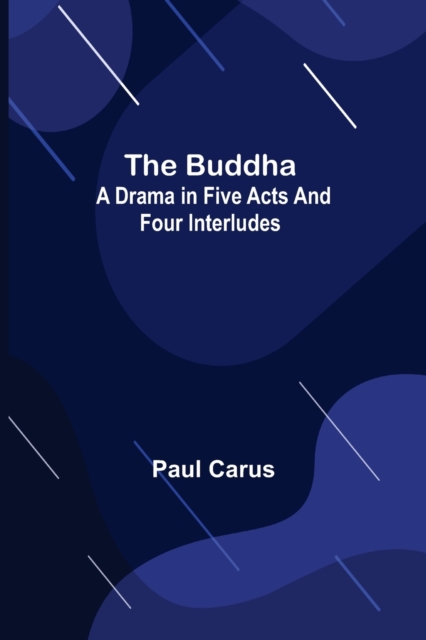 The Buddha : A Drama in Five Acts and Four Interludes, Paperback / softback Book