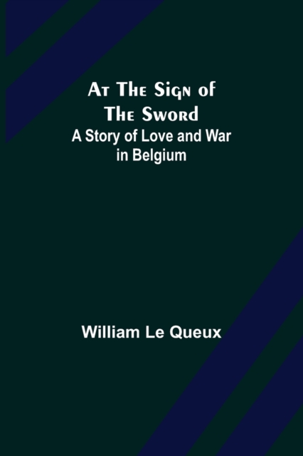 At the Sign of the Sword : A Story of Love and War in Belgium, Paperback / softback Book
