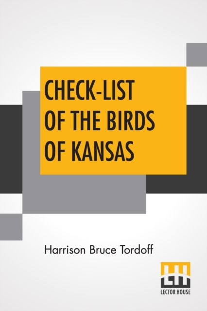 Check-List Of The Birds Of Kansas : Edited By E. Raymond Hall, A. Byron Leonard, Robert W. Wilson, Paperback / softback Book