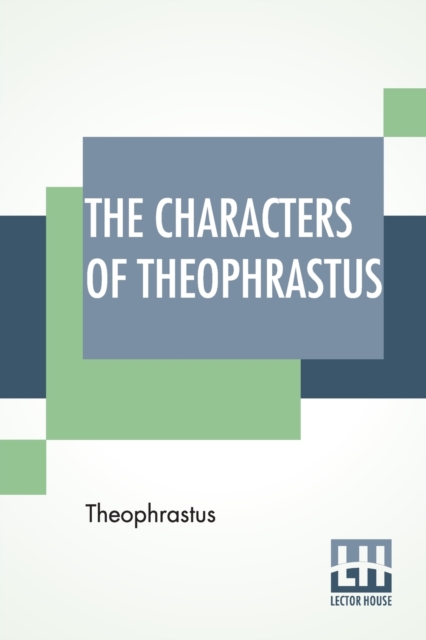 The Characters Of Theophrastus : A Translation, With Introduction By Charles E. Bennett And William A. Hammond, Paperback / softback Book