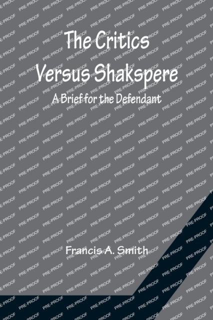 The Critics Versus Shakspere; A Brief for the Defendant, Paperback / softback Book