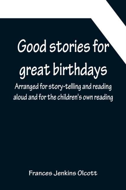 Good stories for great birthdays; Arranged for story-telling and reading aloud and for the children's own reading, Paperback / softback Book