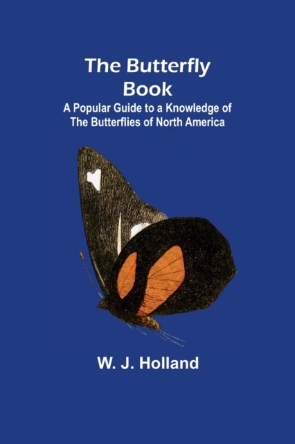 The Butterfly Book; A Popular Guide to a Knowledge of the Butterflies of North America, Paperback / softback Book