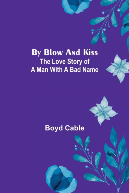 By Blow and Kiss : The Love Story of a Man with a Bad Name, Paperback / softback Book