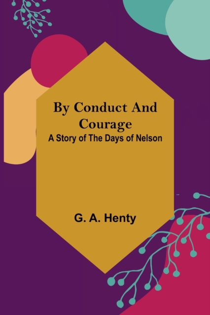 By Conduct and Courage : A Story of the Days of Nelson, Paperback / softback Book