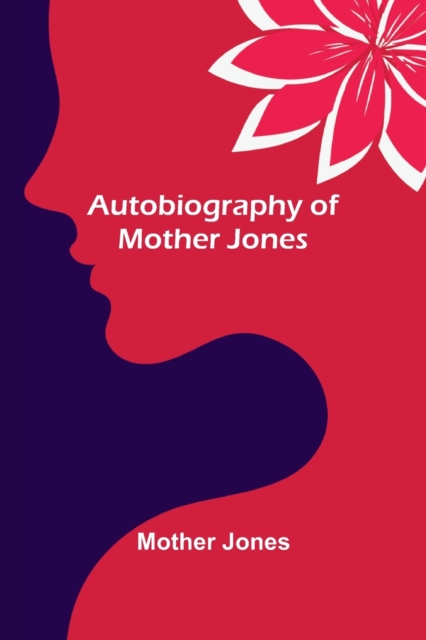 Autobiography of Mother Jones, Paperback / softback Book