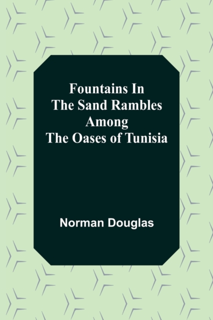 Fountains In The Sand Rambles Among The Oases Of Tunisia, Paperback / softback Book