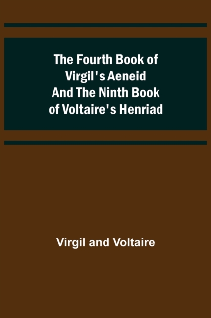 The Fourth Book of Virgil's Aeneid and the Ninth Book of Voltaire's Henriad, Paperback / softback Book