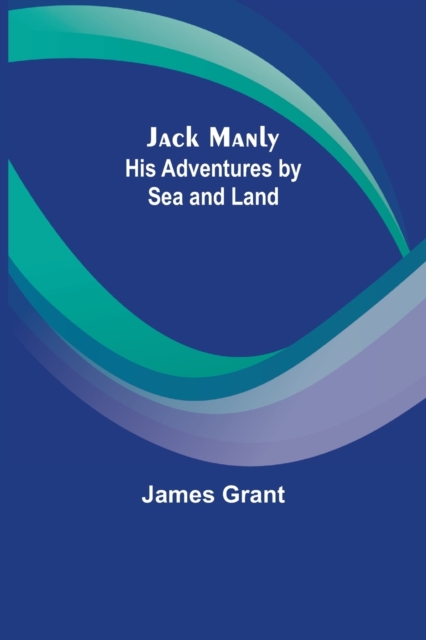 Jack Manly; His Adventures by Sea and Land, Paperback / softback Book