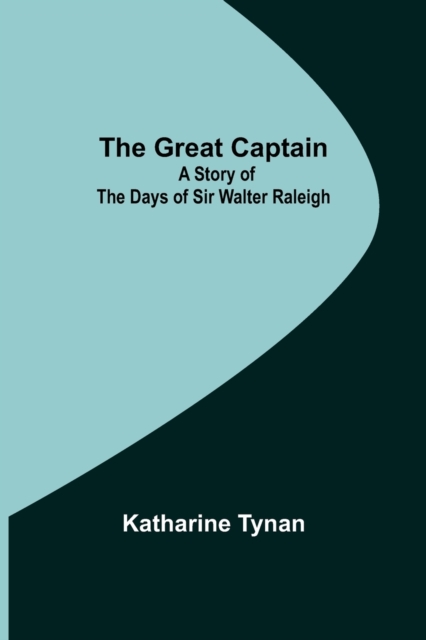 The Great Captain : A Story of the Days of Sir Walter Raleigh, Paperback / softback Book