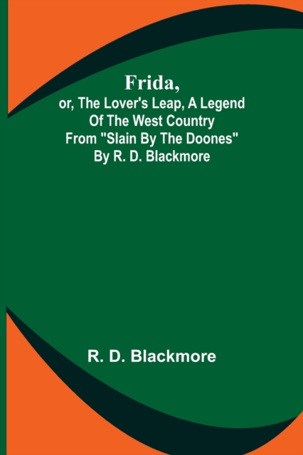 Frida, or, The Lover's Leap, A Legend Of The West Country From Slain By The Doones By R. D. Blackmore, Paperback / softback Book