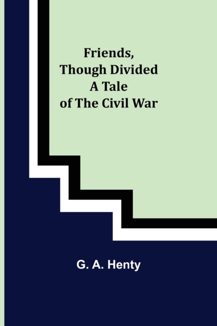 Friends, though divided A Tale of the Civil War, Paperback / softback Book