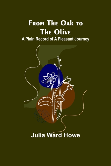 From the Oak to the Olive : A Plain record of a Pleasant Journey, Paperback / softback Book