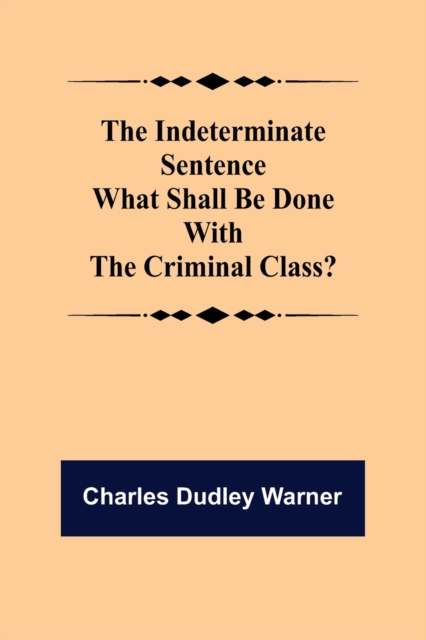 The Indeterminate Sentence What Shall Be Done With The Criminal Class?, Paperback / softback Book