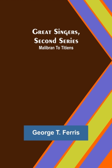 Great Singers, Second Series; Malibran To Titiens, Paperback / softback Book
