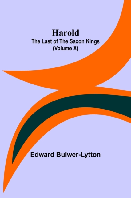 Harold : the Last of the Saxon Kings (Volume X), Paperback / softback Book