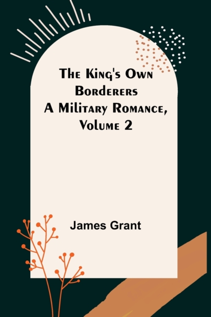 The King's Own Borderers : A Military Romance, Volume 2, Paperback / softback Book
