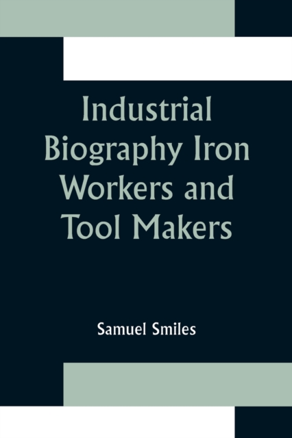 Industrial Biography Iron Workers and Tool Makers, Paperback / softback Book