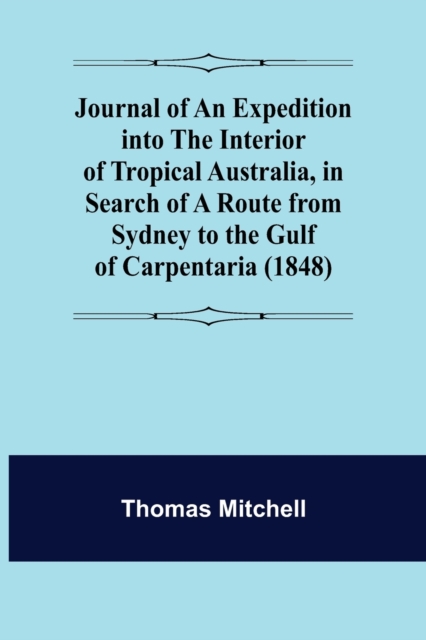 Journal of an Expedition into the Interior of Tropical Australia, in Search of a Route from Sydney to the Gulf of Carpentaria (1848), Paperback / softback Book